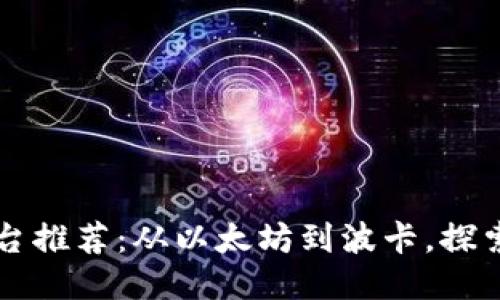 顶级区块链网络平台推荐：从以太坊到波卡，探索多样化区块链生态