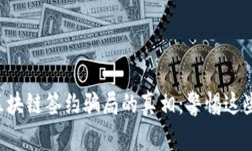 揭开区块链签约骗局的真相：警惕这些平台!