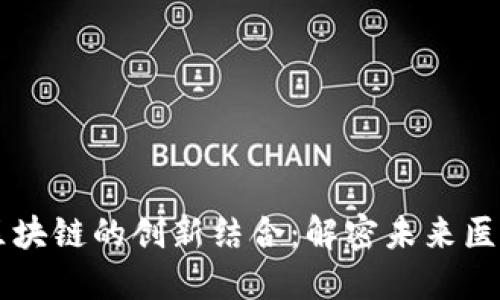 中医药与区块链的创新结合：解密未来医疗的新动力