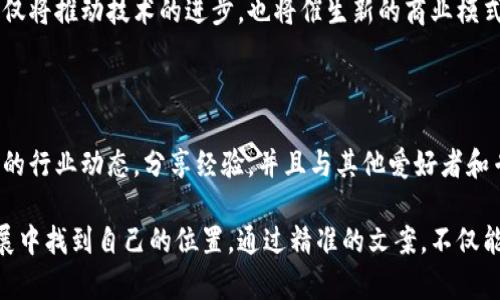 区块链行业的文案创作需要具备专业性、技术性以及易懂性，以便吸引大众用户的关注和理解。以下是一些适合区块链文案的主题和示例：

### 1. 区块链的基本概念
理解区块链技术: 从基础到应用
区块链是一种去中心化的分布式账本技术。它通过链式结构确保数据的安全性和透明性。每一个区块都包含了交易信息，并通过加密技术连接在一起，形成链条。因此，任何试图更改历史数据的行为都将被轻易识别。

### 2. 区块链的优势
为什么选择区块链? 独特优势大揭秘
区块链技术的最大优势在于去中心化，这意味着没有单一的控制者。用户可以安全地进行交易，消除中介费用。在透明性和可追溯性方面，区块链也显得尤为重要，它确保所有交易都可以被验证，并且无法被篡改。

### 3. 区块链在各行业的应用
跨越行业的区块链: 应用与前景
从金融，包括加密货币，到供应链管理，再到医疗，区块链正在改变各行各业。以金融为例，区块链能够加速交易，提高安全性。而在供应链上，区块链使得每个环节都可以被跟踪，从而提高透明度。

### 4. 如何选择合适的区块链平台
选择区块链平台: 关键因素与建议
在选择区块链平台时，企业需要考虑其目标和需求。例如，公有链与私有链的选择、交易速度、成本和安全性等都是需要认真评估的关键因素。建议进行详细的市场调查，了解不同平台的技术特性和商业模式。

### 5. 区块链与未来
区块链的未来: 机遇与挑战并存
未来区块链将不可避免地与人工智能、物联网等新兴技术深度融合。这种跨行业的结合不仅将推动技术的进步，也将催生新的商业模式。然而，技术的迅速发展也伴随着监管和安全等方面的挑战，需要我们共同思考解决方案。

### 6. 社区与学习
如何参与区块链社区：学习与分享
参与区块链的最佳途径之一是加入相关的社区和论坛。在这些平台上，用户可以学习最新的行业动态，分享经验，并且与其他爱好者和专家交流。线上的学习资源和线下的研讨会都可以帮助你更好地理解区块链的复杂性。

这些文案主题和内容不仅可以帮助区块链的基本概念，还可以引导他们在这项技术的发展中找到自己的位置。通过精准的文案，不仅能够满足用户的搜索需求，还能提升品牌的可信度和影响力。