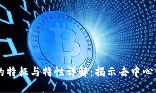 区块链技术的特征与特性详解：揭示去中心化的无限可能