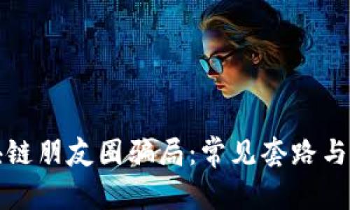 揭露区块链朋友圈骗局：常见套路与防范技巧