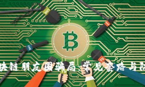 揭露区块链朋友圈骗局：常见套路与防范技巧