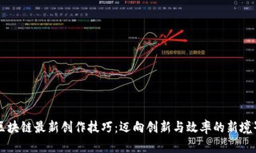 区块链最新创作技巧：迈向创新与效率的新境界