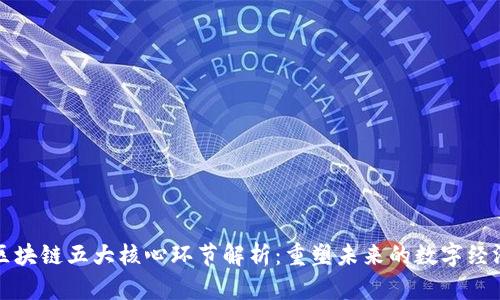 区块链五大核心环节解析：重塑未来的数字经济
