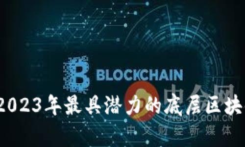 深度解析：2023年最具潜力的底层区块链平台推荐