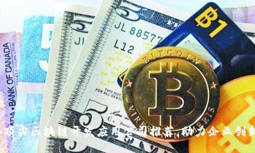 2023年顶尖区块链开发应用公司推荐，助力企业创新与转型