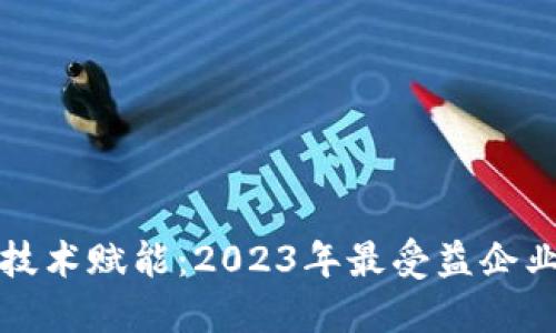 区块链技术赋能：2023年最受益企业大揭秘
