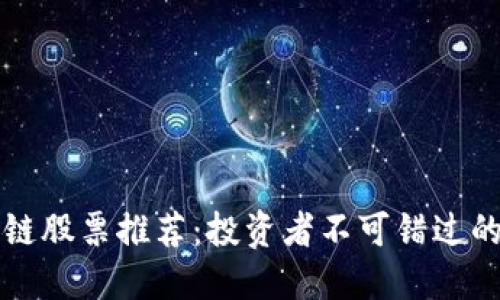 中国区块链股票推荐：投资者不可错过的优质选择