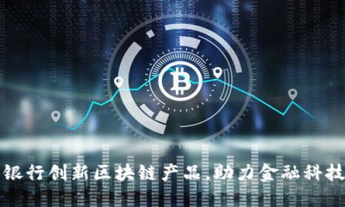 微众银行创新区块链产品，助力金融科技变革