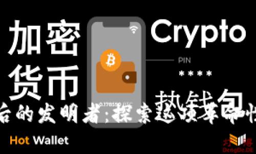 揭秘区块链背后的发明者：探索这项革命性技术的先驱们