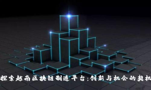 探索越南区块链制造平台：创新与机会的契机