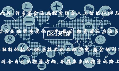 探索未来：2023年最先进的区块链基金及其独特创新
区块链基金, 投资, 创新, 技术/guanjianci

引言：区块链基金的崛起
近年来，区块链技术在全球范围内极速发展，作为这场技术革命的核心，区块链基金应运而生。这些基金通过聚集资本，支持各类区块链项目的发展，为投资者和创业者提供了全新的合作平台。随着越来越多的人逐渐了解和接受这一技术，区块链基金的形式、功能和创新点也在不断进化。本文将帮助你深入了解2023年最先进的区块链基金，以及它们所提供的独特卖点。

什么是区块链基金？
在深入讨论之前，我们首先理清概念。区块链基金是专门投资于区块链技术及其相关项目的投资基金。这些基金通常会投资于初创公司、加密货币、去中心化金融（DeFi）平台、智能合约等领域。区块链基金的目标不单是获取高回报，更希望推动技术的应用和创新。这种投资方式不仅为投资者提供了收益的可能，也为整个行业的发展注入了活力。

区块链基金的优势
区块链基金的最大卖点在于它的创新性和灵活性。与传统投资基金相比，区块链基金在透明度、去中心化以及风险管理方面具有显著优势。例如，由于区块链特性，所有交易记录都可以在公共账本上查阅，这在一定程度上降低了信息不对称的风险。同时，这些基金也通常具有较高的流动性，投资者可以更加灵活地管理自己的资产。

2023年最先进的区块链基金推荐
以下是一些在2023年表现卓越的区块链基金。这些基金不仅具有独特的投资策略，还有助于推动行业的发展。

h41. Pantera Capital/h4
作为区块链投资的先驱之一，Pantera Capital专注于数字货币和区块链技术的投资。其投资组合涵盖了各类项目，从比特币、以太坊到DeFi平台，涉及面相当广泛。Pantera Capital以其深厚的行业经验和强大的投资团队而著称，为客户提供了多样化的投资选择和良好的回报。

h42. Andreessen Horowitz (a16z)/h4
这一传奇的风险投资公司在区块链投资方面表现同样抢眼。Andreessen Horowitz成立了专门的加密货币基金，旨在发掘具有潜力的区块链项目。其投资团队不仅熟悉技术，还拥有丰富的商业经验，这使得他们能够在复杂的市场环境中抓住机会。

h43. Blockchain Capital/h4
Blockchain Capital专注于支持早期的区块链创业公司。其独特之处在于，它不仅仅是提供资金，还通过资源、网络和专业知识支持创业者。基金管理人深入了解行业动态，这使得Blockchain Capital能够在激烈竞争中脱颖而出。

h44. Digital Currency Group (DCG)/h4
DCG在区块链和数字货币领域的影响力不可小觑。作为全球著名的投资公司，它不仅投资于一系列项目，还通过其子公司扩展业务的边界。DCG为许多区块链项目提供资金和资源，推动技术的发展与普及。

区块链基金的创新点
随着区块链技术的不断发展，区块链基金的创新点也层出不穷。例如，越来越多的基金开始关注链下数据，并尝试将其与链上数据结合，以实现更全面的投资决策。此外，许多基金还在探索结合人工智能（AI）与区块链技术的方法，以提升决策的精准度和效率。

如何选择适合自己的区块链基金
选择合适的区块链基金对投资者来说至关重要。首先，投资者需要了解自己的风险承受能力、投资目标以及市场的整体环境。其次，评估基金管理人的经验和专业能力是非常重要的一步。最后，投资者还应该关注基金的投资组合及其历史业绩，这些都能为决策提供有价值的参考。

结语：区块链基金的未来
未来，区块链基金将继续发展壮大，在推动行业创新方面发挥更为重要的作用。无论是传统投资者还是新兴的数字货币爱好者，区块链基金都将在投资战场中提供独特的机会。随着技术的不断演变，基金的形式、机制和运作模式也将逐步成熟，进一步吸引资本的投入和行业的关注。

在这个快速变化的数字时代，每一个投资者都应该保持敏锐的洞察力，抓住区块链基金带来的财富机遇。通过对市场的深入研究和客观分析，相信每个人都能找到适合自己的投资方向，并在未来的投资之路上走得更稳健、更远。区块链基金，不仅是财富增值的工具，更是推动社会进步和技术发展的重要力量。
