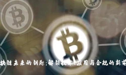区块链未来的钥匙：解锁技术、应用与合规的新前景