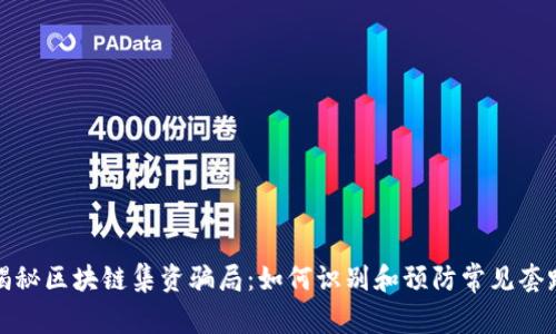 揭秘区块链集资骗局：如何识别和预防常见套路