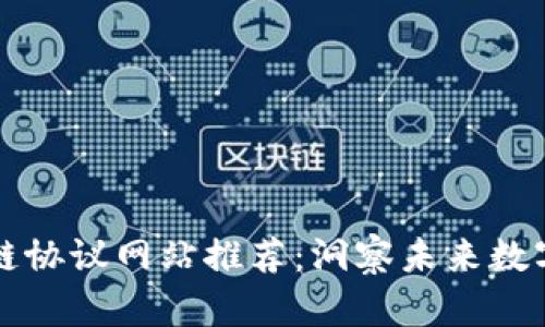 最受欢迎的区块链协议网站推荐：洞察未来数字经济的关键平台