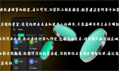   区块链投资者需警惕的十大骗术揭秘 / 
 guanjianci 区块链，诈骗，投资，安全 /guanjianci 

引言
随着区块链技术的飞速发展，越来越多的投资者开始关注这一领域。虽然区块链带来了许多创新机会，但与此同时，诈骗行为也层出不穷。许多不法分子利用人们对区块链的不了解进行诈骗，致使投资者面临巨大的经济损失。了解这些骗术，对投资者来说不仅是自我保护的必要手段，更是确保投资安全的重要环节。本文将解析区块链领域中最常见的十大骗术。

1. 假冒ICO（初始代币发行）
在区块链的早期阶段，ICO成为了许多项目融资的重要方式。然而，许多骗子利用这一点，发布虚假的ICO，承诺高回报以吸引投资者。如果没有明确的项目背景和白皮书支持，这类ICO往往只是一个空壳项目。通过深入分析项目的技术细节，以及团队的真实性，能够有效避免这些骗局。

2. Ponzi骗局
Ponzi骗局是一种老式的诈骗方式，但在区块链领域也开始出现。这种骗局通过向新投资者承诺高收益，使用后来的投资者的钱来支付给早期投资者，从而制造出一种盈利的假象。最终，这种靠不断吸引新用户的模式无法持续，很多投资者会面临惨重的损失。

3. 虚假交易平台
一些诈骗者会创建看似合法的交易平台，吸引用户充值并进行交易，但实际上这些平台只是为了窃取用户的资金。投资者需要谨慎选择交易平台，建议查找平台的合法性，查看用户评价，确保它们是受监管的，并拥有安全的交易机制。

4. 钓鱼网站
钓鱼网站是骗取用户信息的一种常见方法，通常制作精美，仿冒真实网站。当用户输入个人信息或者钱包密码时，骗子就能轻松获取，从而盗取用户资金。使用强密码和启用双重认证，能够在很大程度上提高账户安全性，防止这类盗窃行为。

5. 伪造钱包应用
随着加密货币的普及，各种钱包应用层出不穷。一些不法分子利用这一点制作伪造的应用程序，诱骗用户下载并进行投资。为了防范此类骗局，用户应当选择知名且经过验证的钱包应用，并定期检查其更新情况。

6. 诈骗社交媒体广告
在社交媒体上，许多广告声称可以帮助用户快速致富。骗子通过夸大自己产品的优势，吸引用户投资，却往往隐瞒潜在风险。为了避免落入诈骗圈套，用户要保持警惕，不轻易相信所谓的“快速致富方案”。

7. 匿名投资顾问
一些自称为投资顾问的人，通过电话或者社交媒体与投资者联系，提供虚假的投资建议。他们可能会要求您以某种形式提供资金以“确保收益”。在选择投资顾问时，确保他们具备相应的资格及专业背景，避免盲目跟随陌生人的建议。

8. 私募融资骗局
私募融资对于许多小型项目来说是一种可行的融资方法，但许多骗子正是利用这个机会，以假冒项目进行私募融资。这类骗局往往借助朋友、亲戚或者同事的推荐，看似可信，但实际上却是圈套。投资者应当对每个融资项目进行独立的尽职调查。

9. 垃圾邮件诈骗
垃圾邮件诈骗是一种通过电子邮件进行的诈骗方式，这些邮件通常以宣传优惠活动或高回报投资机会为幌子，向用户索取敏感信息或直接欺骗其转账资金。慎重处理来自未知发件人的邮件，不要在邮件中点击不明链接，而应通过官方网站验证信息的真实性。

10. 诈骗代币
有些骗子会以发行假代币的形式进行诈骗，宣称该代币具备强大的市场潜力与技术背景，但实际上这些代币没有任何实际价值。投资者在购买任何代币之前，务必要进行深入研究，包括其白皮书、项目团队和市场反响。

总结与建议
区块链技术正带来全新的机遇，但随之而来的也是风险。作为投资者，了解上述十大诈骗手法是保护自己财产安全的首要步骤。此外，提高警惕、加强自我教育、选择可信的投资渠道、保持理性决策都是明智之举。通过稳妥的方式进入区块链领域，才能更好地享受其带来的红利。

未来的区块链世界必然将更加繁荣，但“水深”之处需更多的谨慎。希望每位投资者都能在了解风险的前提下，做出明智的投资决定，趋利避害，收获成功。