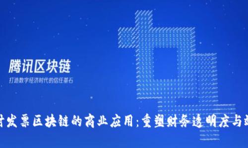 探讨发票区块链的商业应用：重塑财务透明度与效率