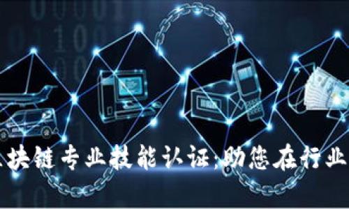 全面解析区块链专业技能认证：助您在行业中脱颖而出