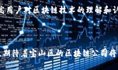   宝山区区块链公司的全景探索：创新与发展并行的行业先锋 / 

 guanjianci 宝山区, 区块链公司, 创新技术, 行业先锋 /guanjianci 

引言：区块链产业的新星

随着科技的飞速发展，区块链技术作为一种颠覆性的创新，正逐渐被各个行业所青睐。宝山区，作为上海的经济重镇，近年来在区块链领域的崭露头角，吸引了众多企业的加入。区块链不仅在金融领域产生了深远的影响，其应用范围正在迅速扩展至供应链管理、智能合约、数据安全等多个方向。本文将深入探讨宝山区内的区块链公司，分析它们的独特之处和未来的发展潜力。

宝山区区块链公司的概况

宝山区由于其地理位置优越、政策支持力度大，为区块链企业的发展提供了良好的土壤。从技术驱动到市场需求，区块链公司在这个地区如雨后春笋般冒出。各类企业以不同的模式运作，涵盖了从初创公司到大型企业的不同阶段。此外，宝山区还定期举办区块链技术的研讨会和交流活动，为企业提供了学习和合作的平台。

主要区块链公司介绍

宝山区的区块链企业种类繁多，以下是一些具有代表性的公司：

h41. 供应链金融服务公司/h4

这一类型的区块链公司专注于借助区块链技术来供应链金融的流程。他们通过建立透明、可信的交易记录，大幅度提高了资金流动的效率。比如，一家名为“链贸”的公司，他们开发的产品可以实现供应链各环节的实时监控，减少了中间环节造成的成本。同时，用户可以通过智能合约的方式，简化支付流程，促进了资金的快速周转。

h42. 数据安全和隐私保护公司/h4

在信息安全日益受到重视的今天，数据安全和隐私保护的需求愈发迫切。一些区块链公司，如“密链科技”，致力于利用区块链技术建立更加安全的数据存储和共享体系。他们的产品能有效防止数据泄露和篡改，为用户提供数据隐私保障，同时提升用户对平台的信任感。这些公司不仅关注技术的革新，更强调用户体验和保护。

h43. 数字资产交易平台/h4

随着数字资产市场的繁荣发展，宝山区的一些企业开始着手布局数字资产交易平台。例如，“宝链交易所”便是在这一波浪潮中涌现的发展项目。该平台以高效、透明的交易流程和强大的技术支持，受到了用户的广泛好评。通过使用区块链技术，交易记录实现了不可篡改，确保了用户资产的安全与合法性。

h44. 区块链咨询和技术服务公司/h4

随着更多传统企业对区块链技术的关注，咨询和技术服务的需求也逐渐上升。在宝山区，一些公司开始提供全面的区块链技术咨询服务，例如“链智咨询”。他们为企业提供从技术架构设计到应用落地的全方位服务，帮助企业更好地理解和应用区块链技术。这种灵活的服务模式，使得许多企业能够在激烈的市场竞争中占据先机。

区块链公司的独特卖点与创新点

宝山区的区块链公司之所以能迅速崛起，离不开它们独特的卖点和创新点。以下是几个值得一提的特点：

h41. 地方政策的支持/h4

宝山区政府对区块链行业持有开放的态度，出台了一系列政策支持措施。这不仅为初创企业提供了精准的资金支持，还为技术研发提供了良好的环境。区块链公司在此发展能够获得有效的政策引导，使其能更顺畅地进行市场拓展。

h42. 跨行业应用的广泛性/h4

区块链技术在宝山区的应用不仅限于金融行业，还深入有效地整合了医疗、物流、教育等多个行业。这种多样化的应用场景，极大地促进了区块链技术的创新，使得公司能够在市场中找到更多机会。例如，在医疗行业，通过区块链技术追踪药品流通，能够有效防止假药流入市场。

h43. 人才聚集与技术理念的创新/h4

宝山区吸引了一批优秀的技术人才，他们不仅具备扎实的技术基础，还拥有丰富的行业经验。在这样的环境下，区块链公司不断进行技术研发和创新，推出了多个具有行业影响力的项目。定期举办的技术分享和人才交流活动，也进一步加强了这一领域内的知识传播与合作。

未来展望：宝山区区块链公司的发展前景

随着区块链技术的成熟与市场需求的扩大，宝山区的区块链公司将在未来迎来更广阔的发展前景。以下几个方面将是它们未来发展的关键： 

h41. 技术的持续迭代/h4

区块链技术本身就是一个快速发展的领域，其相关的算法、协议和架构都在不断演变。宝山区的区块链公司需要紧跟技术发展的步伐，持续进行技术迭代，以适应不断变化的市场需求。只有这样，才能在竞争激烈的市场中保持竞争优势。

h42. 生态体系的构建/h4

未来的区块链公司不仅需要个人的创新，更需要建立起完整的区块链生态体系。通过构建良好的行业合作，强化企业之间的联系，会形成更大的合力。宝山区的区块链公司可以通过联盟、合作伙伴关系等形式，建立更加繁荣的生态环境，推动整个行业的发展。

h43. 增强用户信任/h4

用户信任是区块链公司生存与发展的根基。在未来，宝山区的区块链公司要更加注重用户体验、提升服务的透明度以及建立更强大的用户沟通渠道。通过加大宣传力度，提高用户对区块链技术的理解和认知，增强用户讲求的信任感。

结语

宝山区区块链公司正处于一个充满机遇与挑战的时代。各类企业在这个充盈激情与创新的地方蓬勃发展，展示了区块链技术在各个领域的巨大潜力。随着行业的不断成熟，期待着宝山区的区块链公司将以更加强大的姿态，推动这一领域的发展与创新。只有不断探索、不断进步，这些区块链企业才能在未来的竞争中占得先机，赢得胜利。
