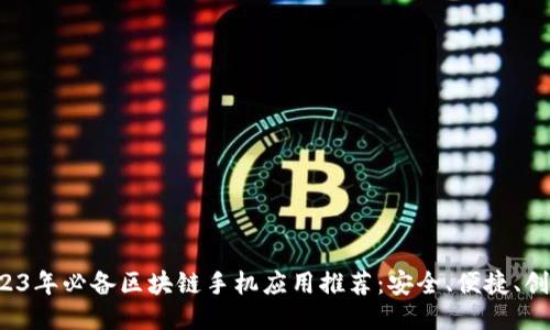 2023年必备区块链手机应用推荐：安全、便捷、创新！