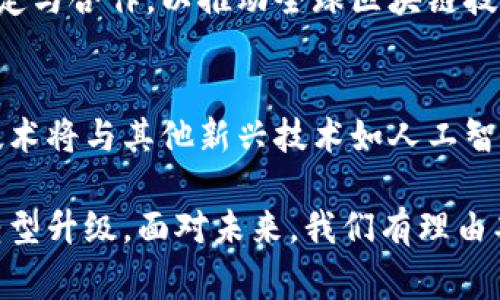 在中国，区块链技术的政策框架不断完善，国家不断探索如何利用这一新兴技术推动经济社会的发展。以下是我国对区块链的总体政策的几个方面：

一、国家层面的政策支持
自2015年起，我国政府便开始关注区块链技术的发展。2016年发布的《国家创新驱动发展战略纲要》中便提到了要加强对区块链等前沿技术的研究与应用。2019年，习近平总书记在中央政治局会议上强调了区块链技术的重要性，指出要加快区块链技术的创新和应用，这被视为国家层面对区块链发展的重大政策支持。

二、鼓励区块链技术在实体经济中的应用
为了推动区块链技术与实体经济的结合，国家出台了多项政策，鼓励区块链技术在金融、供应链管理、医疗、版权保护等多个领域的创新应用。例如，《关于促进区块链技术和产业创新发展的指导意见》中指出，要支持区块链在供应链金融、数字版权、智能合约等方面的实践，以提升各行业的效率和透明度。

三、促进区块链产业生态的构建
我国还在不断推动区块链产业生态的构建。各地政府纷纷制定相关政策，支持区块链企业的发展。以北京、深圳、杭州等城市为代表，推出了一系列产业扶持政策，涵盖融资、税收、场地支持等方面，旨在为区块链企业提供良好的发展环境。这些政策为区块链技术的研发和创业提供了坚实的基础。

四、重视区块链技术的安全与监管
随着区块链技术的普及，其安全和监管问题也越来越受到重视。国家互联网信息办公室于2020年发布了《区块链信息服务管理规定》，明确了区块链信息服务提供者的注册、备案等要求。同时，强调要加强对区块链应用的监管，确保其合规性与安全性。这表明国家希望在推动区块链发展的同时，确保技术的健康、有序发展。

五、加强区块链人才培养
区块链的快速发展需要大量的专业技术人才。为此，我国在教育领域也加强了对区块链相关课程的设置，许多高等院校开设了区块链相关的专业或课程，如区块链工程、数字货币等，为社会培养复合型的人才。同时，国家也鼓励行业内的继续教育与职业培训，以提升从业人员的专业技能，推动区块链行业的人才队伍建设。

六、国际合作与交流
在全球化的背景下，区块链技术的创新和应用并非局限于某一国，国际间的合作与交流显得尤为重要。我国产业界积极参与国际区块链的标准制定与合作，以推动全球区块链技术的共建共享。此外，中国还与多个国家和组织在区块链技术方面展开合作，共同探索区块链在不同领域的应用。

七、未来展望
展望未来，我国将继续加大对区块链技术的研发投入，推动关键核心技术的自主创新。随着政策环境的不断完善和市场需求的不断增长，区块链技术将与其他新兴技术如人工智能、大数据等相结合，推动更为广泛的应用。同时，在国际层面上，中国也将发挥重要的引领作用，积极参与全球区块链技术的发展。

总之，我国对区块链的总体政策呈现出积极探索与发展推进的趋势。在国家的引导下，区块链技术的应用将会越来越广泛，推动经济社会的全面转型升级。面对未来，我们有理由期待区块链技术能够带来更多的创新与变革，为我们建设数字经济贡献更大的力量。