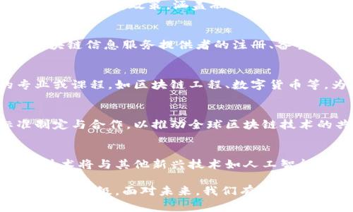 在中国，区块链技术的政策框架不断完善，国家不断探索如何利用这一新兴技术推动经济社会的发展。以下是我国对区块链的总体政策的几个方面：

一、国家层面的政策支持
自2015年起，我国政府便开始关注区块链技术的发展。2016年发布的《国家创新驱动发展战略纲要》中便提到了要加强对区块链等前沿技术的研究与应用。2019年，习近平总书记在中央政治局会议上强调了区块链技术的重要性，指出要加快区块链技术的创新和应用，这被视为国家层面对区块链发展的重大政策支持。

二、鼓励区块链技术在实体经济中的应用
为了推动区块链技术与实体经济的结合，国家出台了多项政策，鼓励区块链技术在金融、供应链管理、医疗、版权保护等多个领域的创新应用。例如，《关于促进区块链技术和产业创新发展的指导意见》中指出，要支持区块链在供应链金融、数字版权、智能合约等方面的实践，以提升各行业的效率和透明度。

三、促进区块链产业生态的构建
我国还在不断推动区块链产业生态的构建。各地政府纷纷制定相关政策，支持区块链企业的发展。以北京、深圳、杭州等城市为代表，推出了一系列产业扶持政策，涵盖融资、税收、场地支持等方面，旨在为区块链企业提供良好的发展环境。这些政策为区块链技术的研发和创业提供了坚实的基础。

四、重视区块链技术的安全与监管
随着区块链技术的普及，其安全和监管问题也越来越受到重视。国家互联网信息办公室于2020年发布了《区块链信息服务管理规定》，明确了区块链信息服务提供者的注册、备案等要求。同时，强调要加强对区块链应用的监管，确保其合规性与安全性。这表明国家希望在推动区块链发展的同时，确保技术的健康、有序发展。

五、加强区块链人才培养
区块链的快速发展需要大量的专业技术人才。为此，我国在教育领域也加强了对区块链相关课程的设置，许多高等院校开设了区块链相关的专业或课程，如区块链工程、数字货币等，为社会培养复合型的人才。同时，国家也鼓励行业内的继续教育与职业培训，以提升从业人员的专业技能，推动区块链行业的人才队伍建设。

六、国际合作与交流
在全球化的背景下，区块链技术的创新和应用并非局限于某一国，国际间的合作与交流显得尤为重要。我国产业界积极参与国际区块链的标准制定与合作，以推动全球区块链技术的共建共享。此外，中国还与多个国家和组织在区块链技术方面展开合作，共同探索区块链在不同领域的应用。

七、未来展望
展望未来，我国将继续加大对区块链技术的研发投入，推动关键核心技术的自主创新。随着政策环境的不断完善和市场需求的不断增长，区块链技术将与其他新兴技术如人工智能、大数据等相结合，推动更为广泛的应用。同时，在国际层面上，中国也将发挥重要的引领作用，积极参与全球区块链技术的发展。

总之，我国对区块链的总体政策呈现出积极探索与发展推进的趋势。在国家的引导下，区块链技术的应用将会越来越广泛，推动经济社会的全面转型升级。面对未来，我们有理由期待区块链技术能够带来更多的创新与变革，为我们建设数字经济贡献更大的力量。