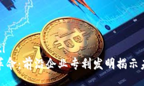 xiaoti/xiaoti
探索区块链革命：前沿企业专利发明揭示未来技术趋势