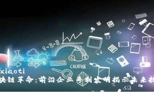 xiaoti/xiaoti
探索区块链革命：前沿企业专利发明揭示未来技术趋势