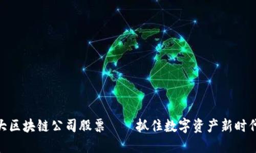 投资三大区块链公司股票——抓住数字资产新时代的机遇