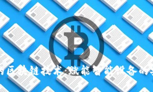 物联网中的区块链技术：赋能智能设备的安全与透明