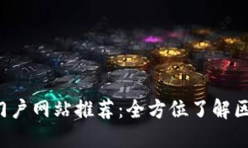 2023年最佳区块链门户网站推荐：全方位了解区块链生态的优质平台