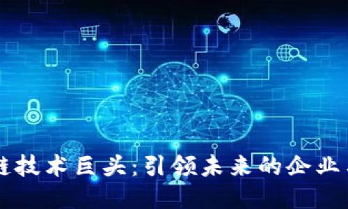 区块链技术巨头：引领未来的企业与创新