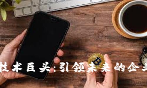 区块链技术巨头：引领未来的企业与创新