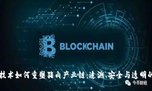 区块链技术如何重塑猪肉产业链：追溯、安全与透明的新未来