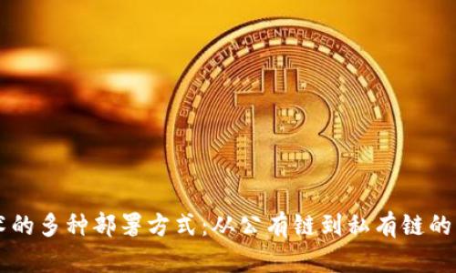 区块链技术的多种部署方式：从公有链到私有链的一站式指南