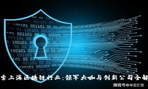 探索上海区块链行业：领军大咖与创新公司全解析