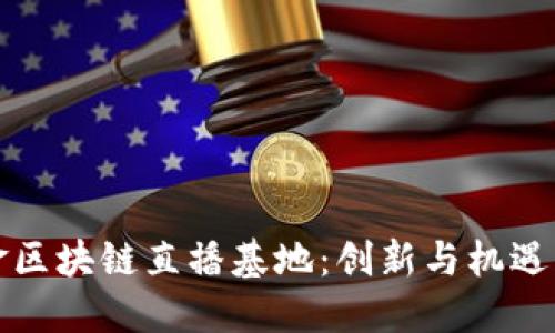 探索国金区块链直播基地：创新与机遇的交汇点