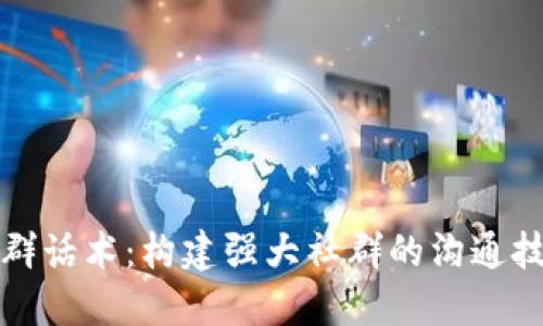 区块链社群话术：构建强大社群的沟通技巧与策略