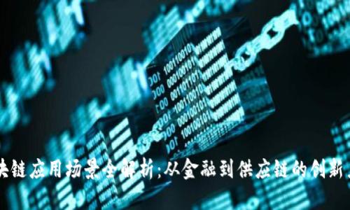 区块链应用场景全解析：从金融到供应链的创新力量