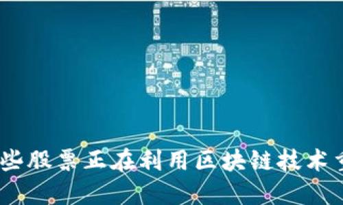 探索未来：哪些股票正在利用区块链技术重塑行业格局