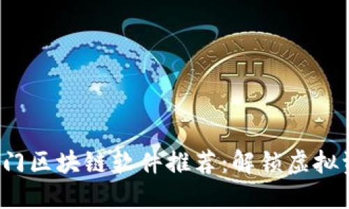 2023年最新热门区块链软件推荐：解锁虚拟资产的创新之门