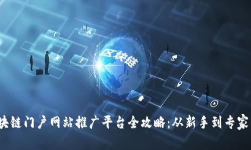 2023年区块链门户网站推广平台全攻略：从新手到专家的必备指南