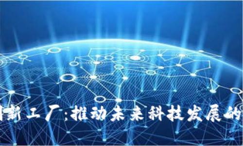 区块链创新工厂：推动未来科技发展的先锋企业