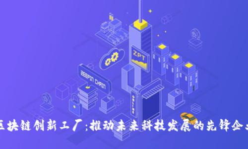 区块链创新工厂：推动未来科技发展的先锋企业