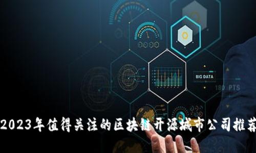 2023年值得关注的区块链开源城市公司推荐