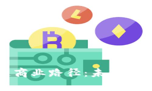 深度解析区块链商业路径：未来科技与财经新机遇