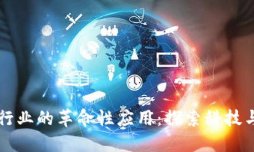 区块链在石油行业的革命性应用：探索科技与能源的交汇点