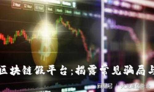 如何识别区块链假平台：揭露常见骗局与防范技巧