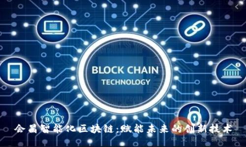 会昌智能化区块链：赋能未来的创新技术
